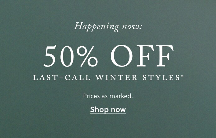 HAPPENING NOW: 50% OFF LAST-CALL WINTER STYLES