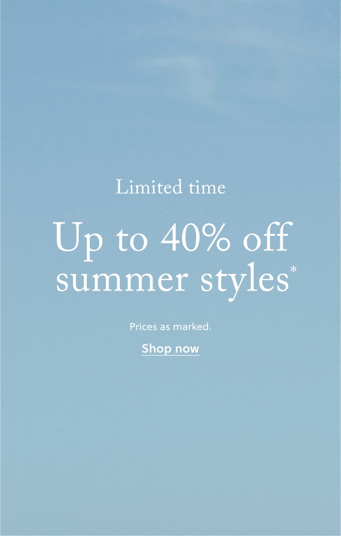 Limited time: Up to 40% off summer styles. Prices as marked.